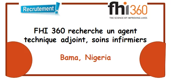 FHI 360 recherche un agent technique adjoint, soins infirmiers, Bama, Nigeria