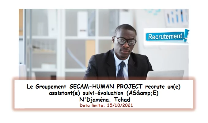 Le Groupement SECAM-HUMAN PROJECT recrute un(e) assistant(e) suivi-évaluation (AS&E), N’Djaména, Tchad