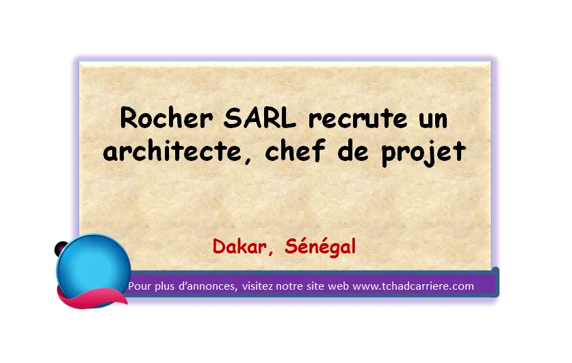 Rocher SARL recrute un architecte, chef de projet, Dakar, Sénégal