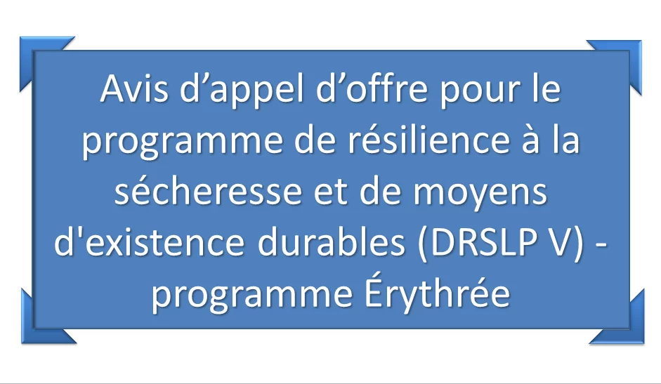 Avis d’appel d’offre pour le programme de résilience à la sécheresse et de moyens d’existence durables (DRSLP V) – programme Érythrée
