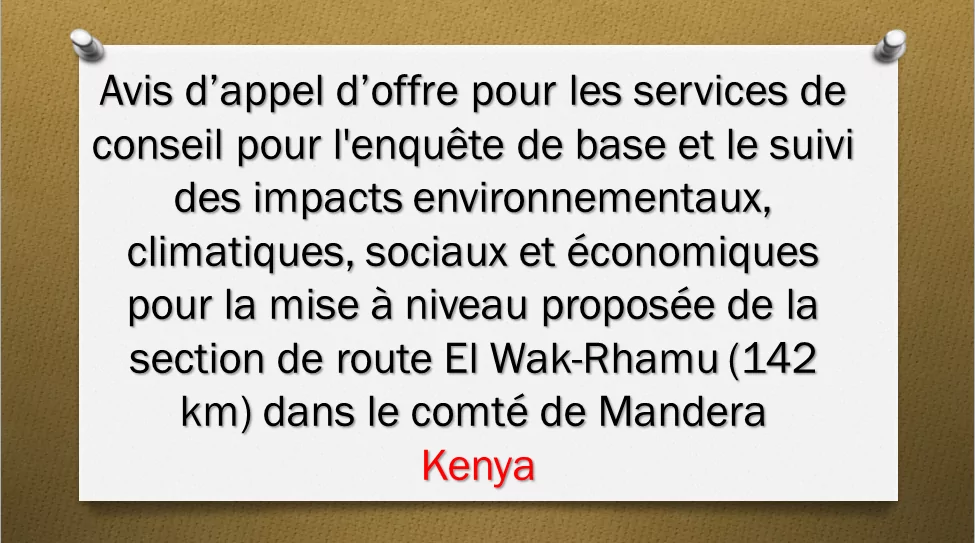 Avis d’appel d’offre pour les services de conseil pour l’enquête de base et le suivi des impacts environnementaux, climatiques, sociaux et économiques pour la mise à niveau proposée de la section de route El Wak-Rhamu (142 km) dans le comté de Mandera, Kenya