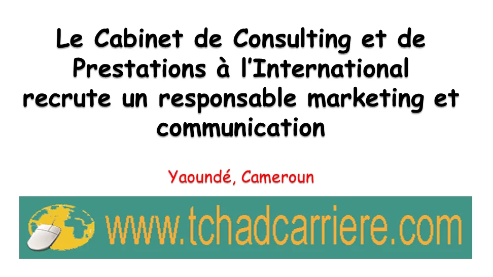 Le Cabinet de Consulting et de Prestations à l’International recrute un responsable marketing et communication, Yaoundé, Cameroun