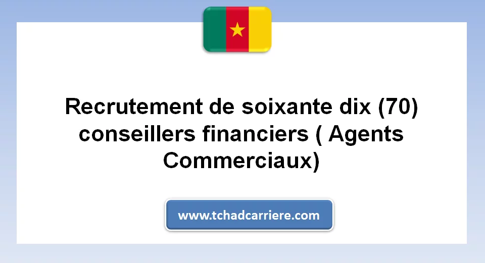Avis de recrutement de soixante dix (70) conseillers financiers ( Agents Commerciaux), Cameroun
