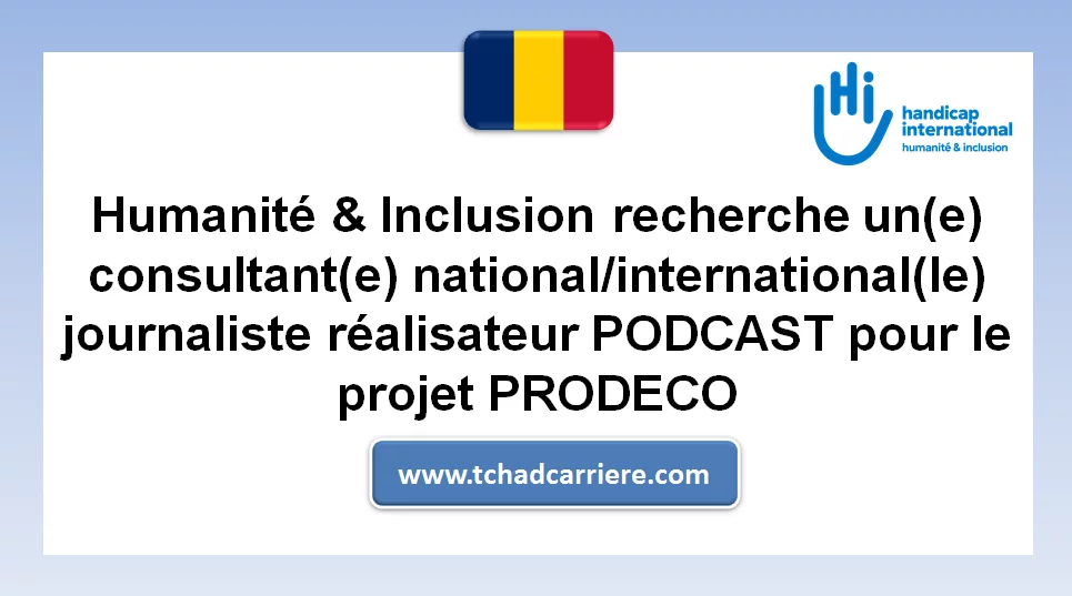 Humanité & Inclusion recherche un(e) consultant(e) national/international(le) journaliste réalisateur PODCAST pour le projet PRODECO, Tchad