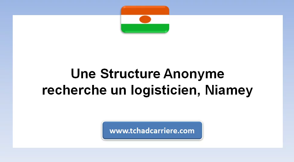 Une Structure Anonyme recherche un logisticien, Niamey, Niger