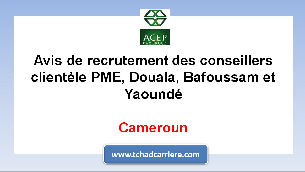 Avis de recrutement des conseillers clientèle PME, Douala, Bafoussam et Yaoundé, Cameroun
