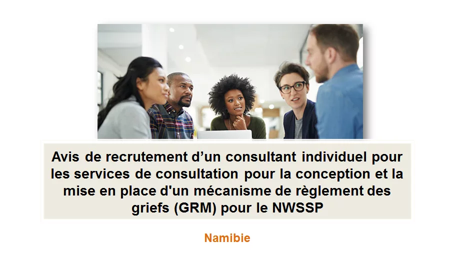Avis de recrutement d’un consultant individuel pour les services de consultation pour la conception et la mise en place d’un mécanisme de règlement des griefs (GRM) pour le NWSSP, Namibie