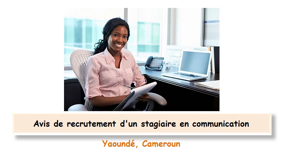 Avis de recrutement d’un stagiaire en communication, Yaoundé, Cameroun