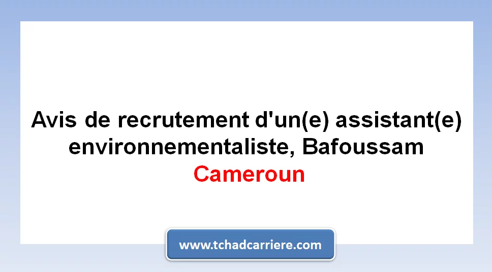 Avis de recrutement d’un(e) assistant(e) environnementaliste, Bafoussam, Cameroun
