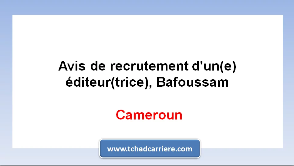 Avis de recrutement d’un(e) éditeur(trice), Bafoussam, Cameroun