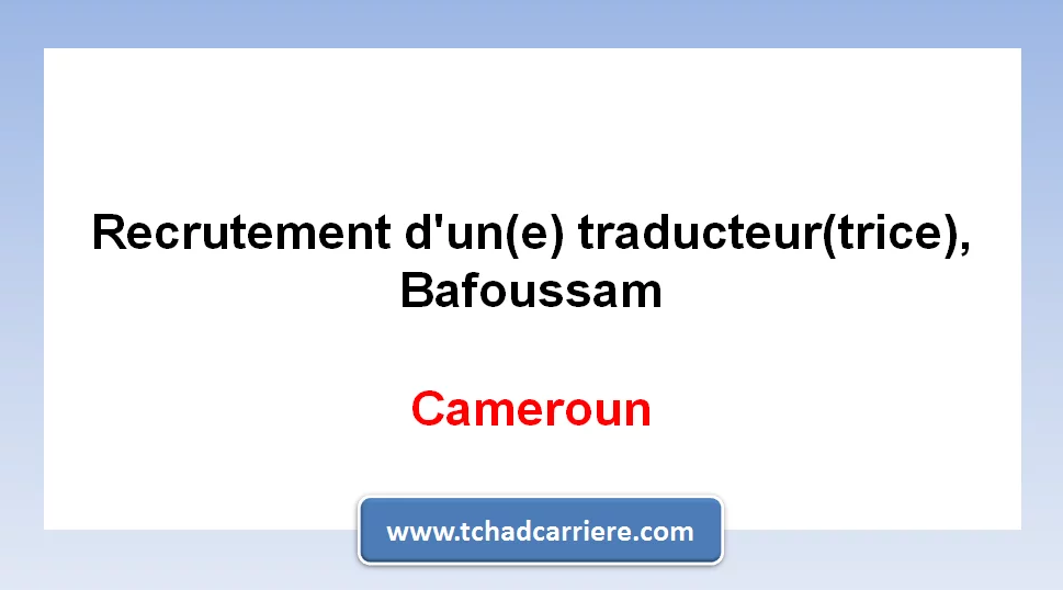 Avis de recrutement d’un(e) traducteur(trice), Bafoussam, Cameroun