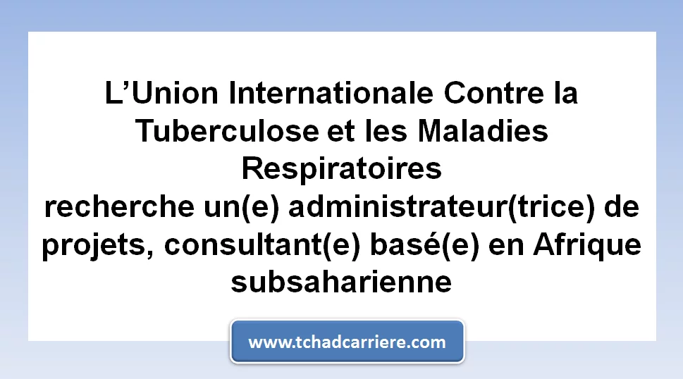 L’Union Internationale Contre la Tuberculose et les Maladies Respiratoires recherche un(e) administrateur(trice) de projets, consultant(e) basé(e) en Afrique subsaharienne