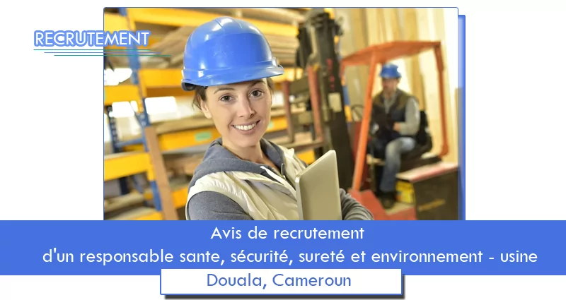 Avis de recrutement d’un responsable sante, sécurité, sureté et environnement – usine, Douala, Cameroun
