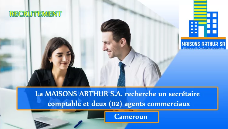 La MAISONS ARTHUR S.A. recherche un secrétaire comptable et deux (02) agents commerciaux, Cameroun