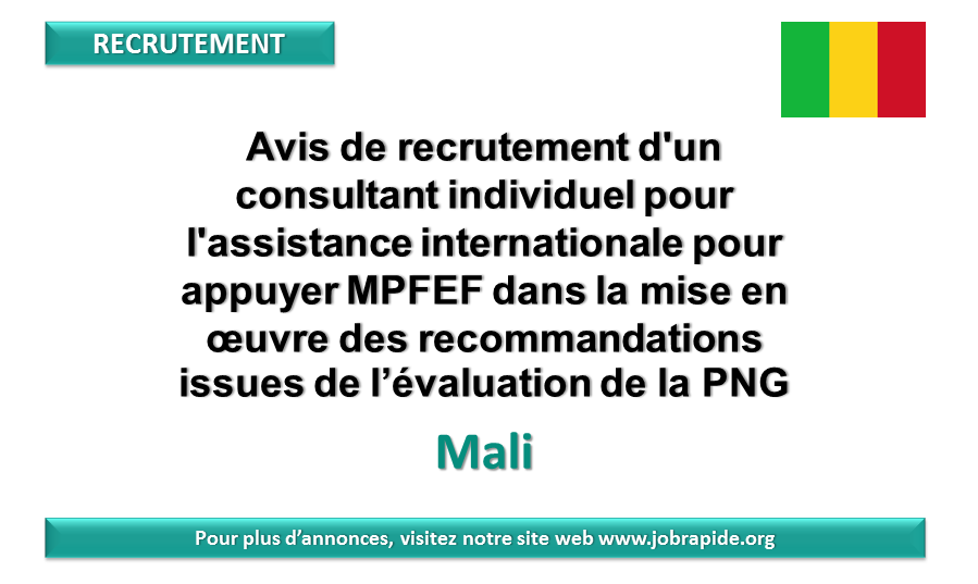 Avis de recrutement d’un consultant individuel pour l’assistance internationale pour appuyer MPFEF dans la mise en œuvre des recommandations issues de l’évaluation de la PNG, Mali