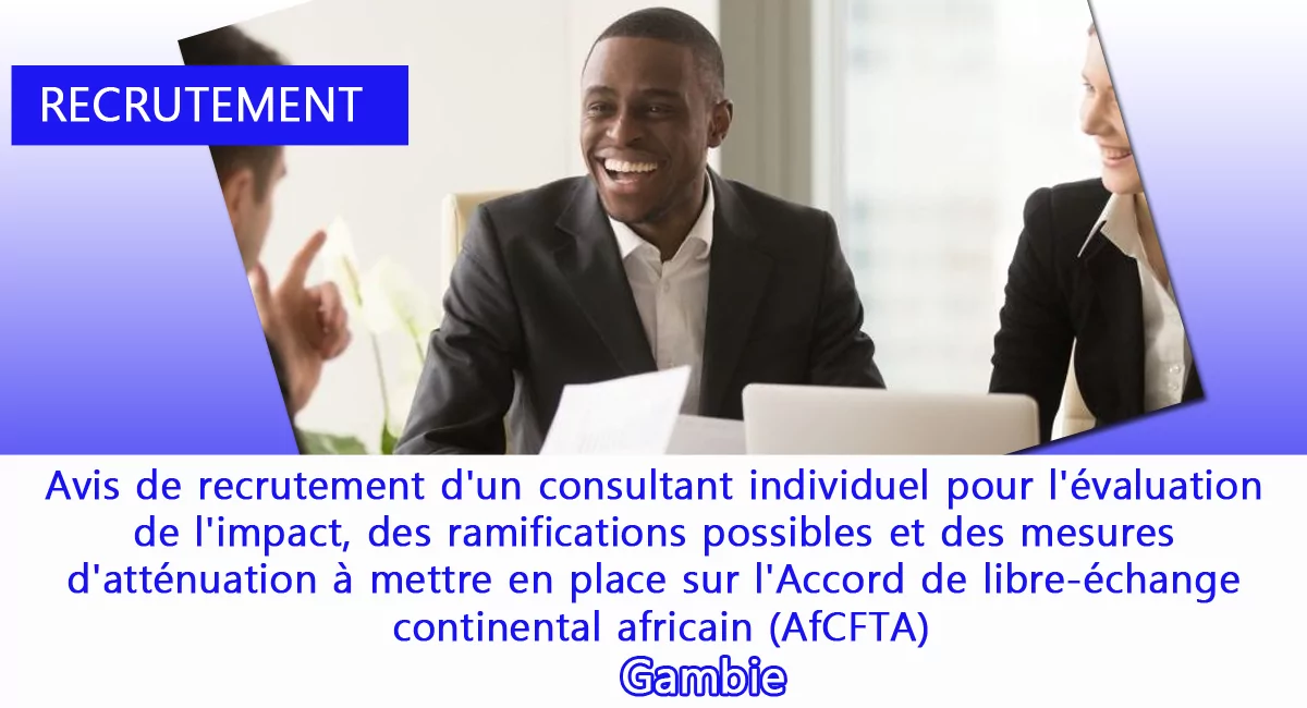 Avis de recrutement d’un consultant individuel pour l’évaluation de l’impact, des ramifications possibles et des mesures d’atténuation à mettre en place sur l’Accord de libre-échange continental africain (AfCFTA), Gambie