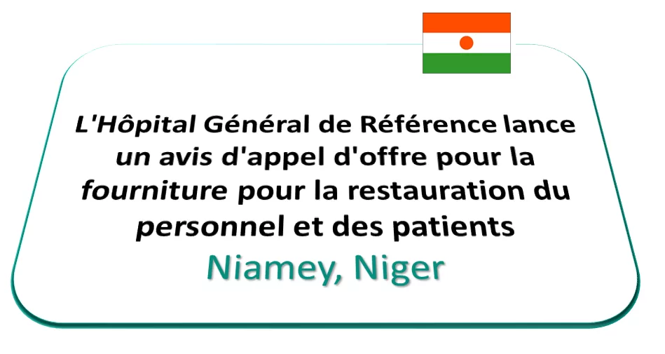 L’Hôpital Général de Référence lance un avis d’appel d’offre pour la fourniture pour la restauration du personnel et des patients, Niamey, Niger