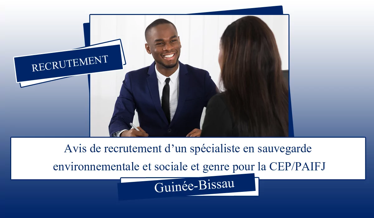 Avis de recrutement d’un spécialiste en sauvegarde environnementale et sociale et genre pour la CEP/PAIFJ, Guinée-Bissau