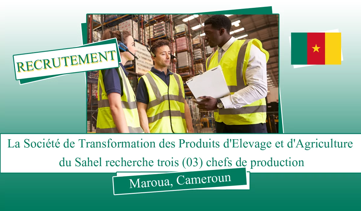La Société de Transformation des Produits d’Elevage et d’Agriculture du Sahel recherche trois (03) chefs de production, Maroua, Cameroun