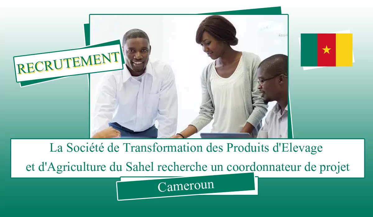 La Société de Transformation des Produits d’Elevage et d’Agriculture du Sahel recherche un coordonnateur de projet, Cameroun