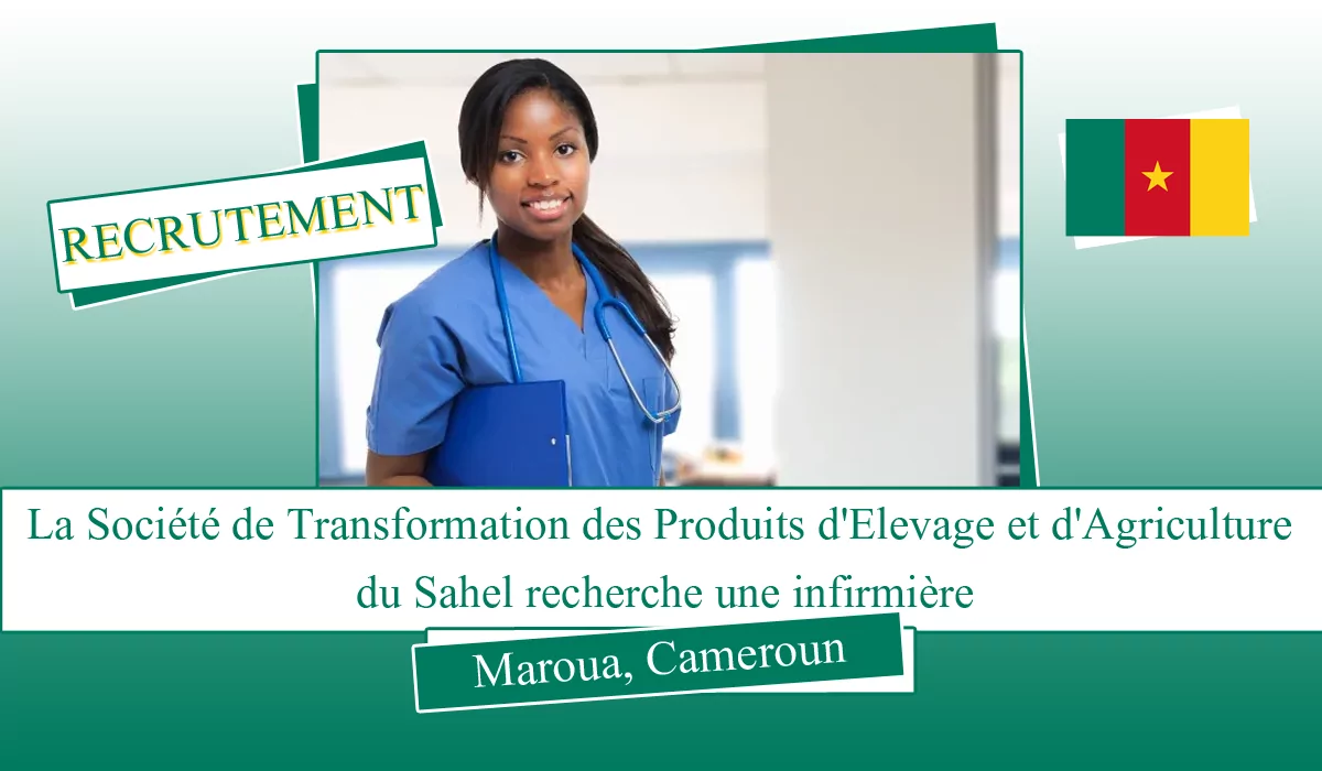 La Société de Transformation des Produits d’Elevage et d’Agriculture du Sahel recherche une infirmière, Maroua, Cameroun