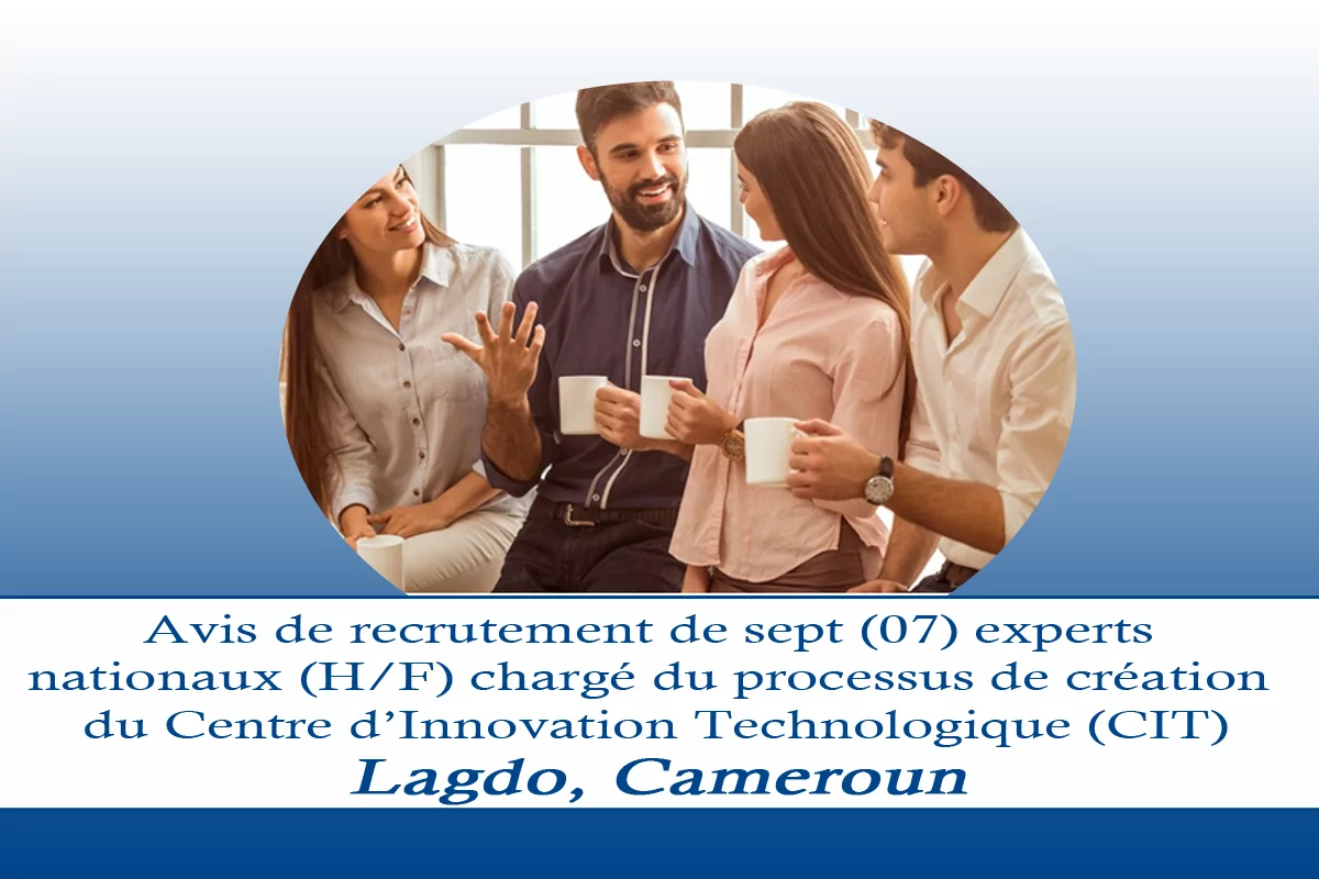 Avis de recrutement de sept (07) experts nationaux (H/F) chargé du processus de création du Centre d’Innovation Technologique (CIT), Lagdo, Cameroun
