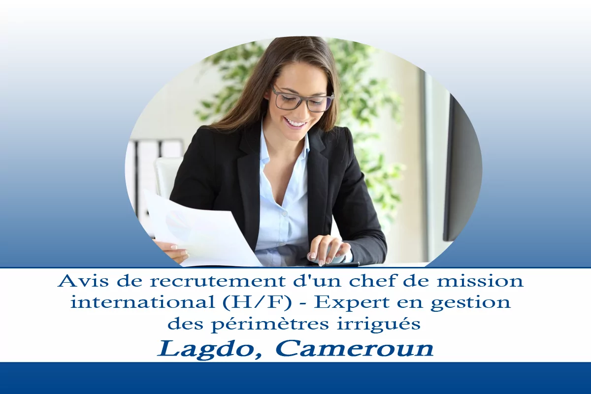 Avis de recrutement d’un chef de mission international (H/F) – Expert en gestion des périmètres irrigués, Lagdo, Cameroun