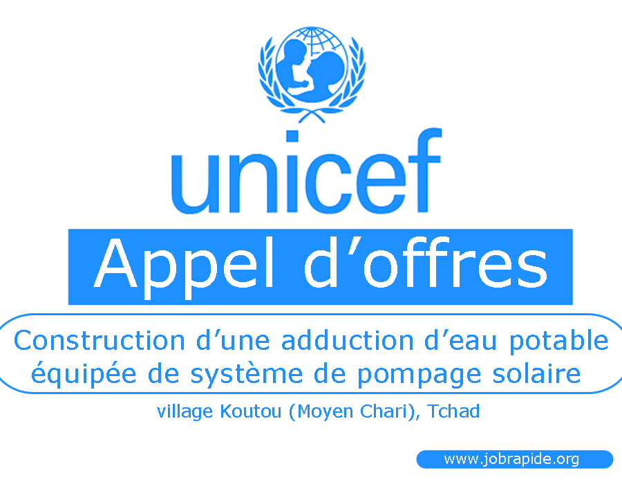 L’UNICEF – Tchad lance un avis d’appel d’offres pour la réalisation des travaux de construction d’une adduction d’eau potable équipée de système de pompage solaire avec clôtures grillagées et un réservoir de 10 m3, village Koutou (Moyen Chari), Tchad